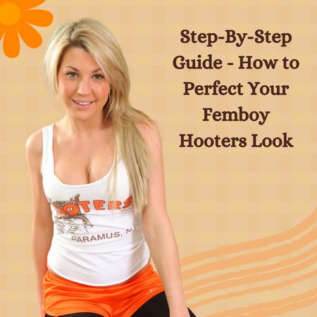 Step-By-Step Guide: How to Perfect Your Femboy Hooters Look