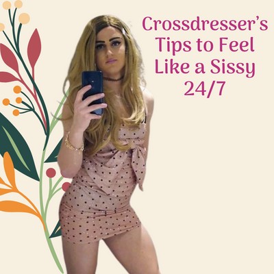 Crossdresser’s Tips to Feel Like a Sissy 24/7