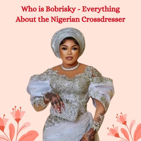 Who is Bobrisky? Everything About the Nigerian Crossdresser