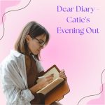 Dear Diary: Catie’s Evening Out
