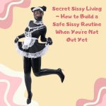 Secret Sissy Living: How to Build a Safe Sissy Routine When You’re Not Out Yet
