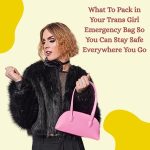 What To Pack in Your Trans Girl Emergency Bag So You Can Stay Safe Everywhere You Go
