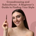 Crossdressing and Subcultures: A Beginner’s Guide to Finding Your Style