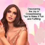 Discovering the Joy in Crossdressing: Tips to Make It Fun and Fulfilling