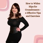 How to Widen Hips for Crossdressers: 6 Effective Tips and Exercises