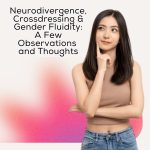 Neurodivergence, Crossdressing & Gender Fluidity: A Few Observations and Thoughts