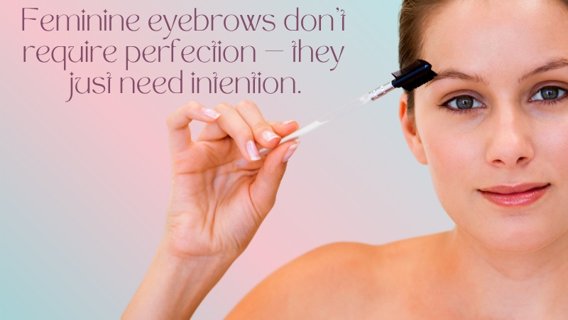 Feminine Eyebrows 101: A Beginner’s Guide to Perfecting Your Brow